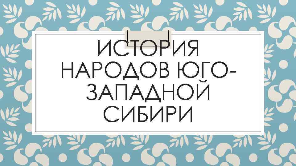 ИСТОРИЯ НАРОДОВ ЮГОЗАПАДНОЙ СИБИРИ 