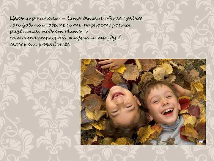 Цель агрошколы - дать детям общее среднее образование, обеспечить разностороннее развитие, подготовить к самостоятельной