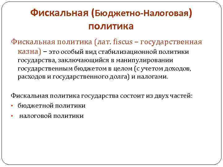 Фискальная (Бюджетно-Налоговая) политика Фискальная политика (лат. fiscus – государственная казна) – это особый вид