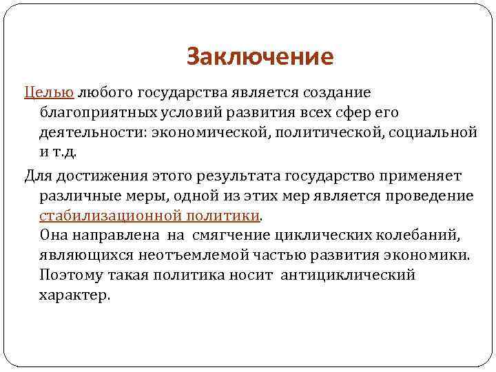 Заключение Целью любого государства является создание благоприятных условий развития всех сфер его деятельности: экономической,