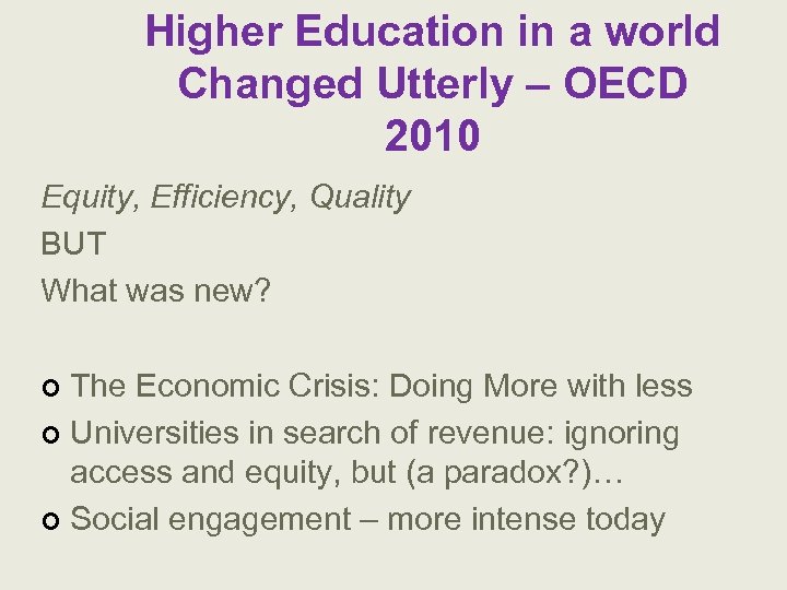 Higher Education in a world Changed Utterly – OECD 2010 Equity, Efficiency, Quality BUT