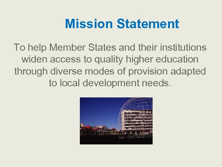 Mission Statement To help Member States and their institutions widen access to quality higher