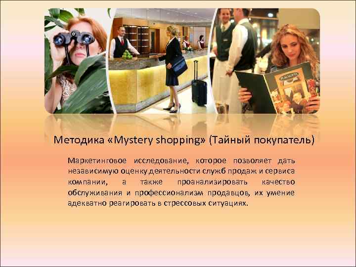 Методика «Mystery shopping» (Тайный покупатель) Маркетинговое исследование, которое позволяет дать независимую оценку деятельности служб