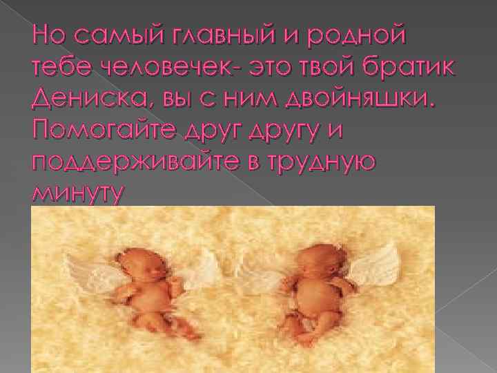 Но самый главный и родной тебе человечек- это твой братик Дениска, вы с ним