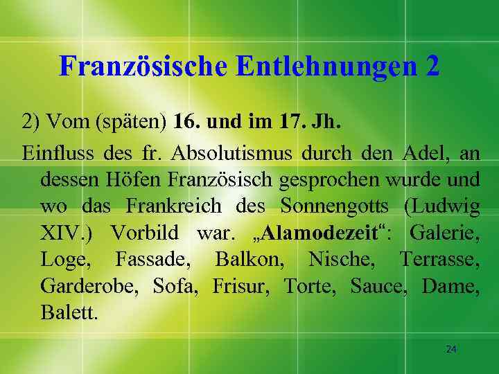 Französische Entlehnungen 2 2) Vom (späten) 16. und im 17. Jh. Einfluss des fr.