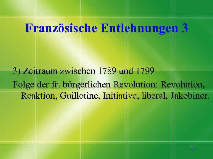 Französische Entlehnungen 3 3) Zeitraum zwischen 1789 und 1799 Folge der fr. bürgerlichen Revolution: