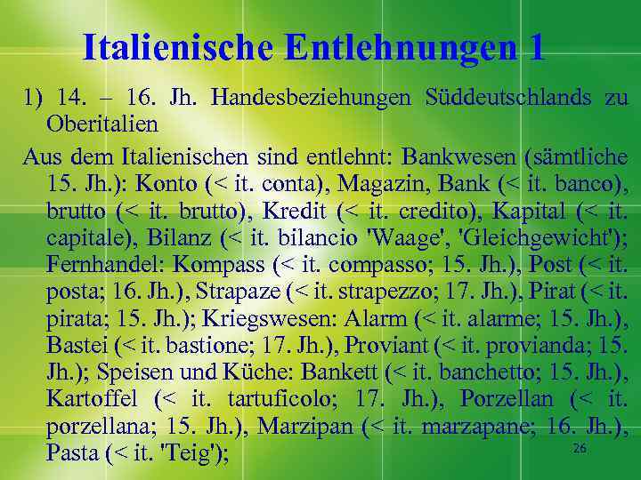 Italienische Entlehnungen 1 1) 14. – 16. Jh. Handesbeziehungen Süddeutschlands zu Oberitalien Aus dem