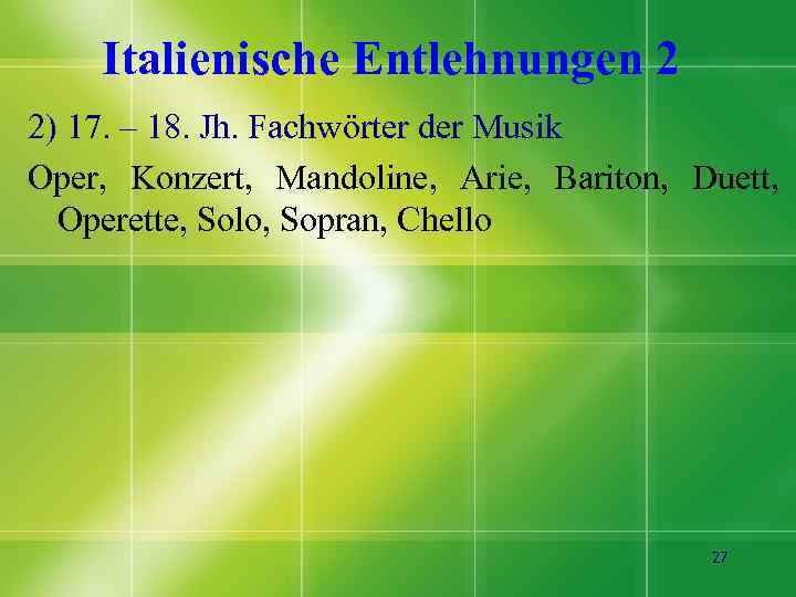 Italienische Entlehnungen 2 2) 17. – 18. Jh. Fachwörter der Musik Oper, Konzert, Mandoline,