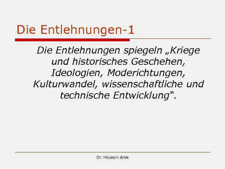 Die Entlehnungen 1 Die Entlehnungen spiegeln „Kriege und historisches Geschehen, Ideologien, Moderichtungen, Kulturwandel, wissenschaftliche