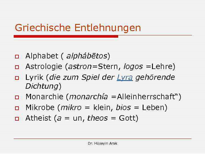 Griechische Entlehnungen o o o Alphabet ( alphábētos) Astrologie (astron=Stern, logos =Lehre) Lyrik (die