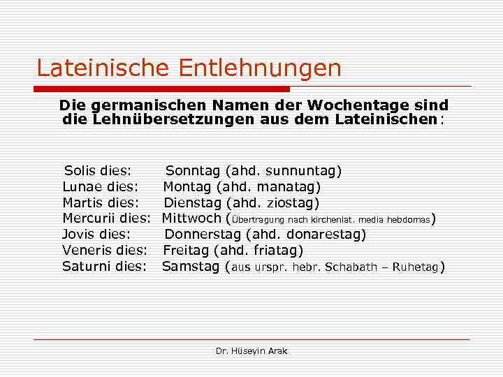 Lateinische Entlehnungen Die germanischen Namen der Wochentage sind die Lehnübersetzungen aus dem Lateinischen: Solis