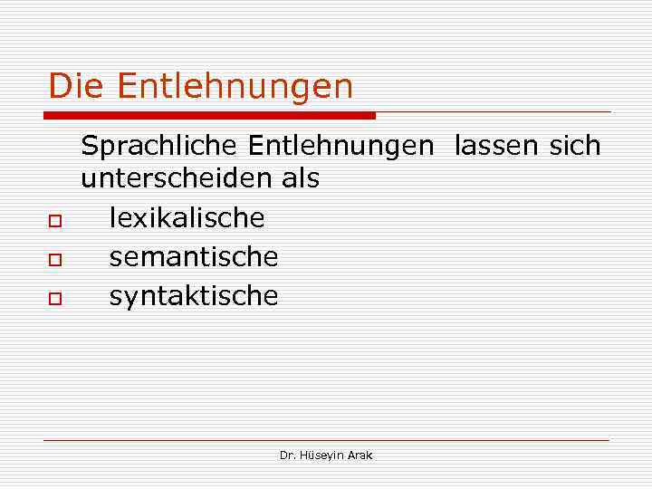 Die Entlehnungen o o o Sprachliche Entlehnungen lassen sich unterscheiden als lexikalische semantische syntaktische