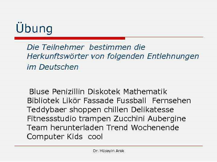 Übung Die Teilnehmer bestimmen die Herkunftswörter von folgenden Entlehnungen im Deutschen Bluse Penizillin Diskotek