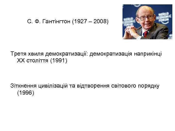 С. Ф. Гантінгтон (1927 – 2008) Третя хвиля демократизації: демократизація наприкінці ХХ століття (1991)