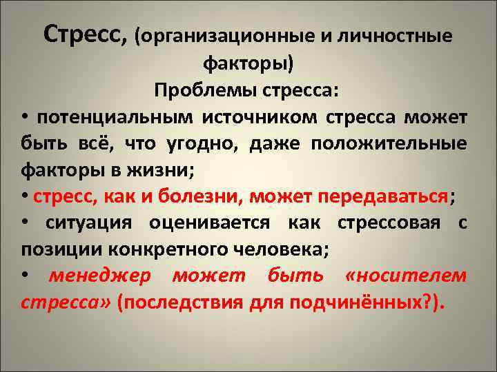 Стресс, (организационные и личностные факторы) Проблемы стресса: • потенциальным источником стресса может быть всё,