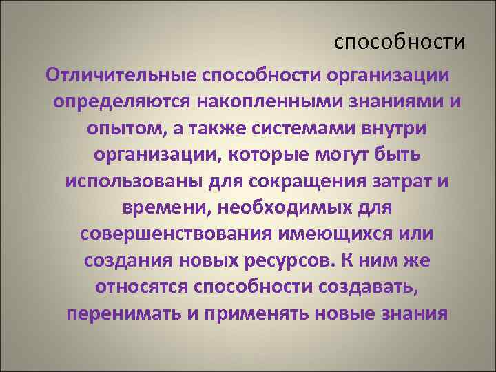 способности Отличительные способности организации определяются накопленными знаниями и опытом, а также системами внутри организации,