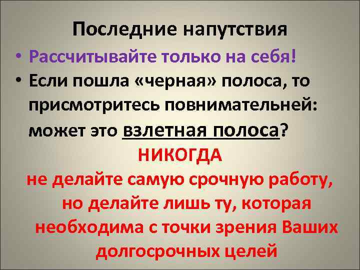 Последние напутствия • Рассчитывайте только на себя! • Если пошла «черная» полоса, то присмотритесь