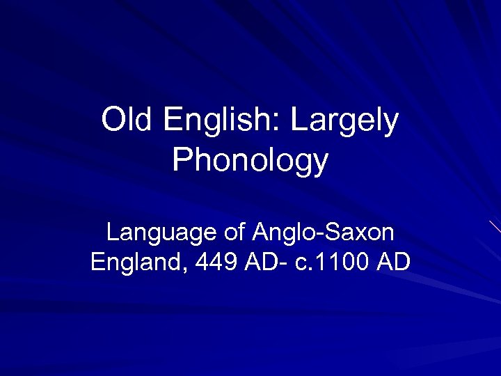 Old English: Largely Phonology Language of Anglo-Saxon England, 449 AD- c. 1100 AD 