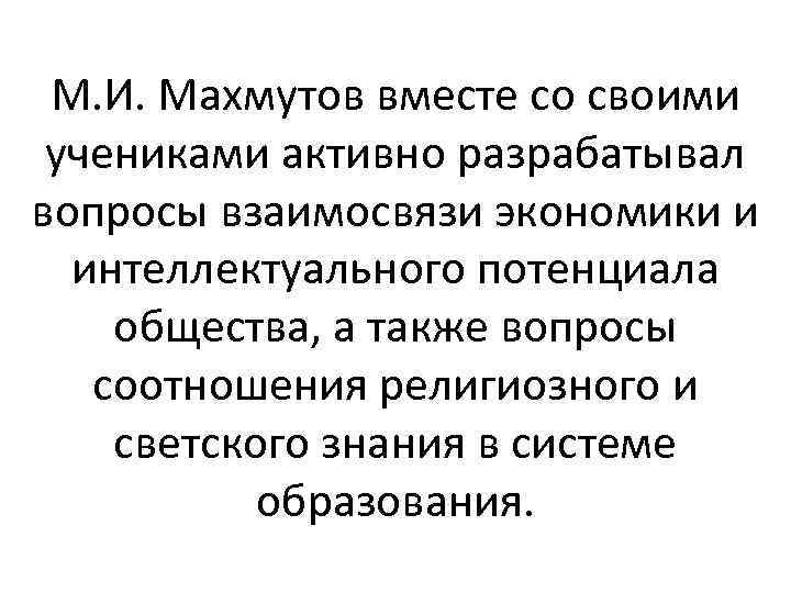 М. И. Махмутов вместе со своими учениками активно разрабатывал вопросы взаимосвязи экономики и интеллектуального