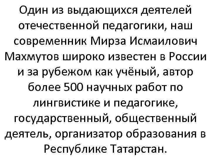 Один из выдающихся деятелей отечественной педагогики, наш современник Мирза Исмаилович Махмутов широко известен в