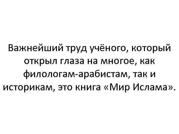 Важнейший труд учёного, который открыл глаза на многое, как филологам-арабистам, так и историкам, это
