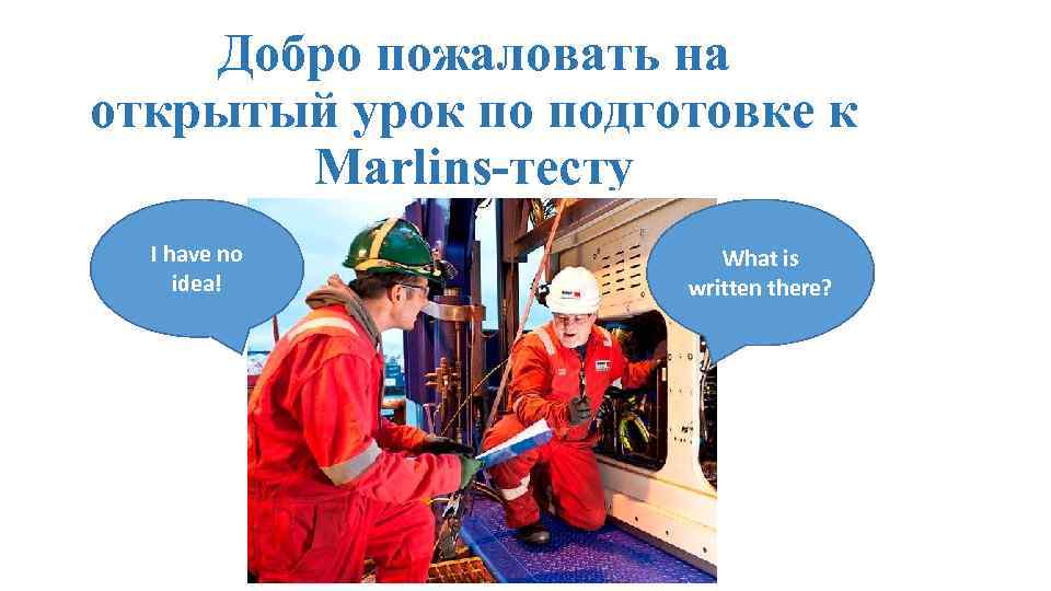 Добро пожаловать на открытый урок по подготовке к Marlins-тесту I have no idea! What