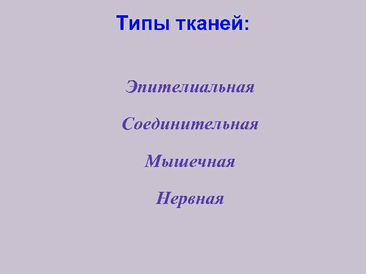 Типы тканей: Эпителиальная Соединительная Мышечная Нервная 