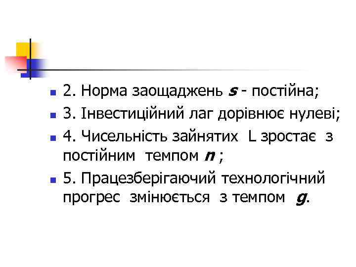 n n 2. Норма заощаджень s - постійна; 3. Інвестиційний лаг дорівнює нулеві; 4.