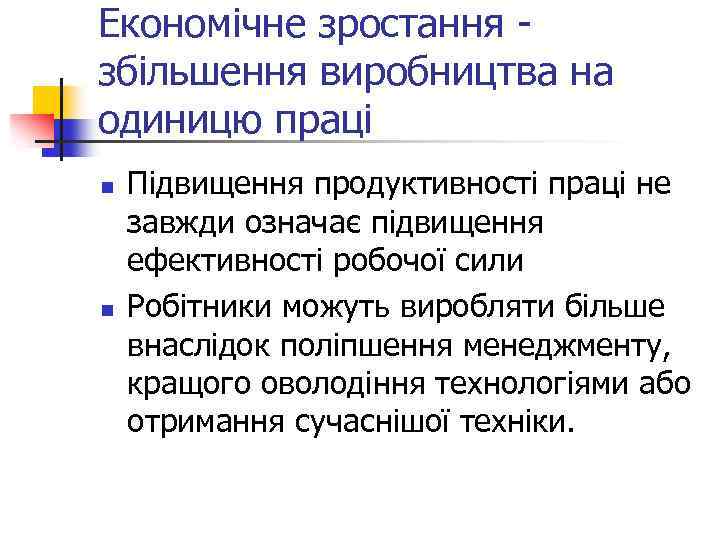 Економічне зростання збільшення виробництва на одиницю праці n n Підвищення продуктивності праці не завжди