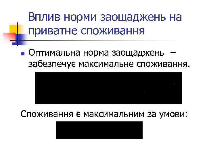 Вплив норми заощаджень на приватне споживання n Оптимальна норма заощаджень забезпечує максимальне споживання. Споживання