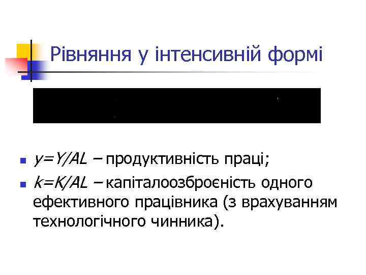 Рівняння у інтенсивній формі n n y=Y/AL – продуктивність праці; k=K/AL – капіталоозброєність одного