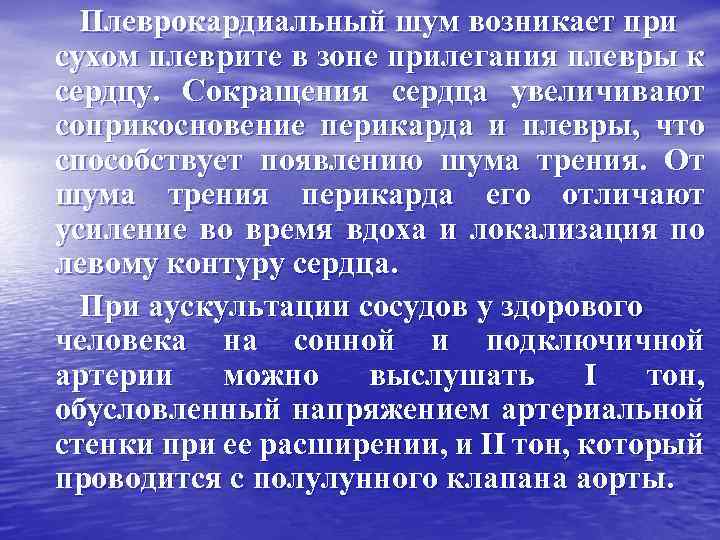 Плеврокардиальный шум возникает при сухом плеврите в зоне прилегания плевры к сердцу. Сокращения сердца