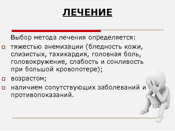 ЛЕЧЕНИЕ Выбор метода лечения определяется: o тяжестью анемизации (бледность кожи, слизистых, тахикардия, головная боль,