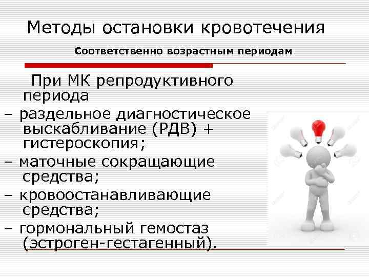 Методы остановки кровотечения Соответственно возрастным периодам При МК репродуктивного периода – раздельное диагностическое выскабливание