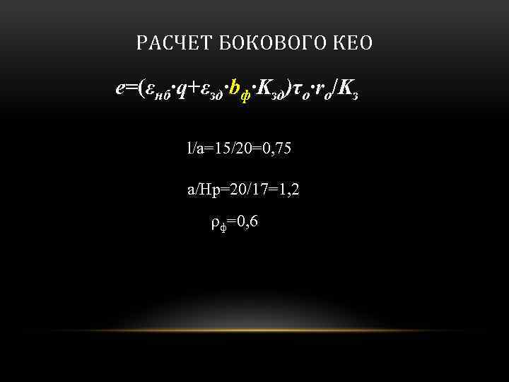 РАСЧЕТ БОКОВОГО КЕО e=(εнб·q+εзд·bф·Kзд)τo·ro/Kз l/a=15/20=0, 75 a/Hp=20/17=1, 2 ρф=0, 6 