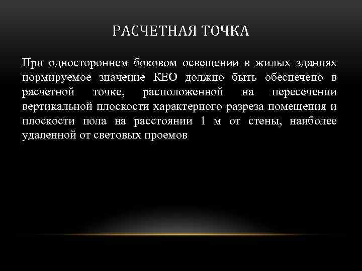 РАСЧЕТНАЯ ТОЧКА При одностороннем боковом освещении в жилых зданиях нормируемое значение КЕО должно быть