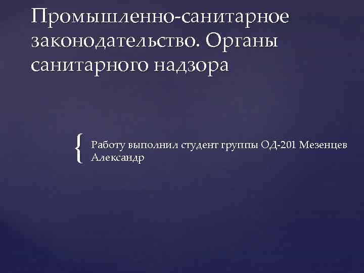 Промышленно-санитарное законодательство. Органы санитарного надзора { Работу выполнил студент группы ОД-201 Мезенцев Александр 