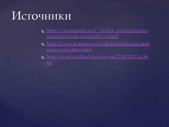 Источники https: //studopedia. ru/1_103416_promishlennosanitarnoe-zakonodatelstvo. html http: //www. grandars. ru/college/medicina/sanit arnaya-sluzhba. html http: //works. doklad.