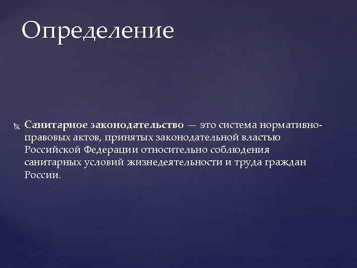 Определение Санитарное законодательство — это система нормативноправовых актов, принятых законодательной властью Российской Федерации относительно