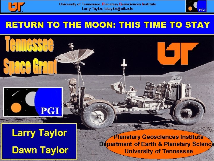 University of Tennessee, Planetary Geosciences Institute Larry Taylor, lataylor@utk. edu RETURN TO THE MOON: