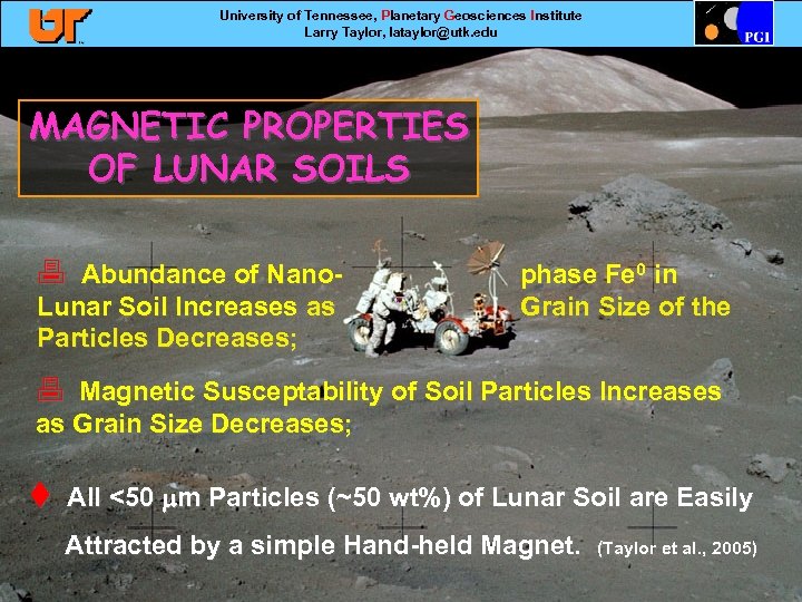 University of Tennessee, Planetary Geosciences Institute Larry Taylor, lataylor@utk. edu MAGNETIC PROPERTIES OF LUNAR