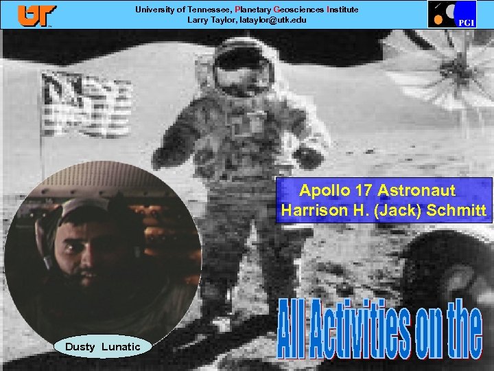 University of Tennessee, Planetary Geosciences Institute Larry Taylor, lataylor@utk. edu Apollo 17 Astronaut Harrison