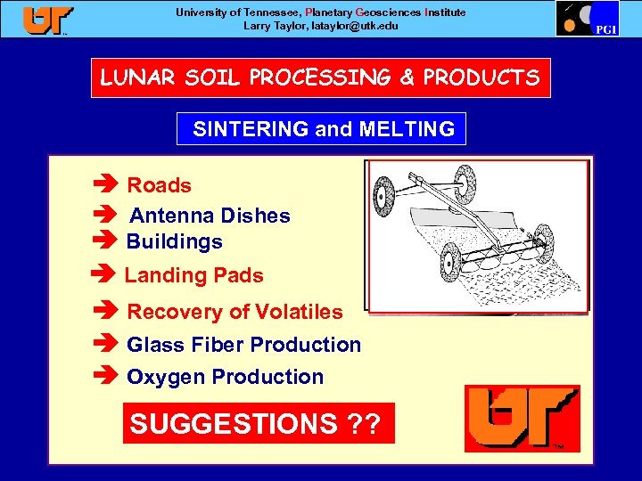 University of Tennessee, Planetary Geosciences Institute Larry Taylor, lataylor@utk. edu LUNAR SOIL PROCESSING &