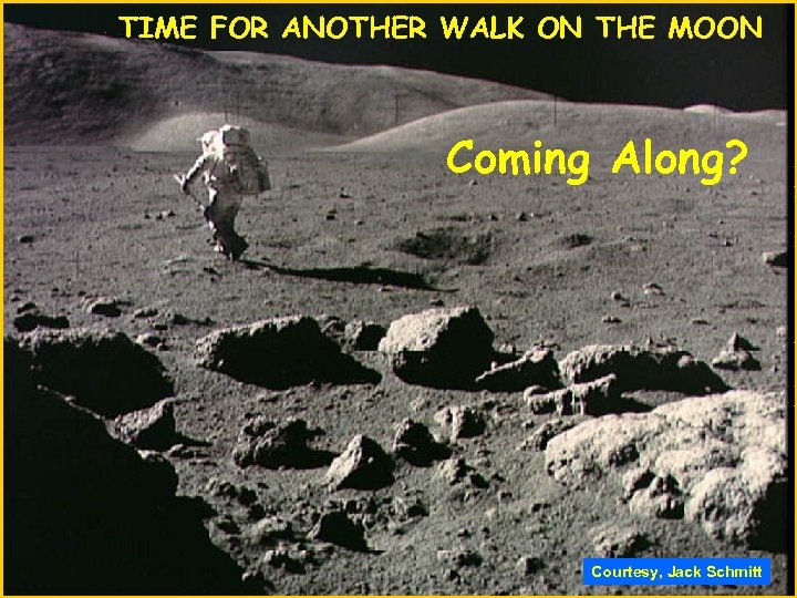 TIME FOR ANOTHER WALK ON THE MOON Coming Along? Courtesy, Jack Schmitt 