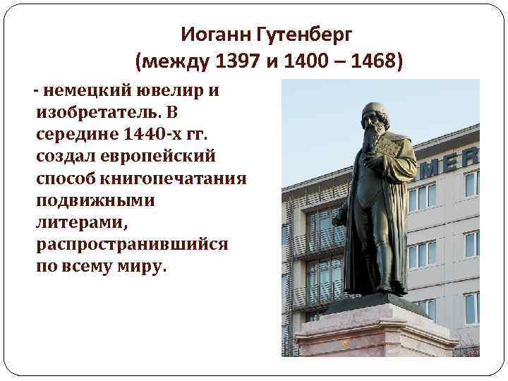 Иоганн Гутенберг (между 1397 и 1400 – 1468) - немецкий ювелир и изобретатель. В