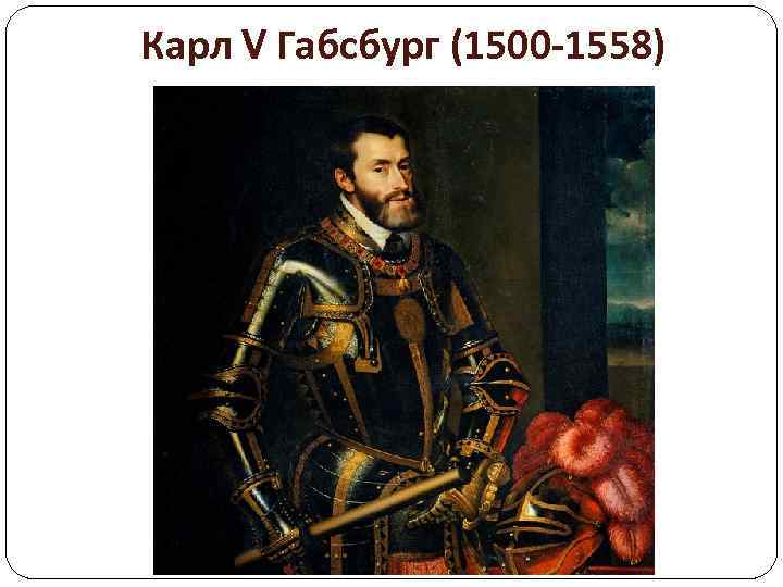 Карл V Габсбург (1500 -1558) 