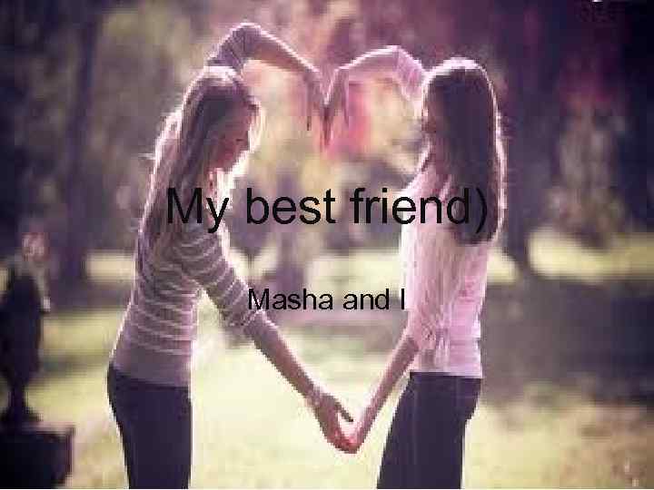 My best friend) Masha and I 