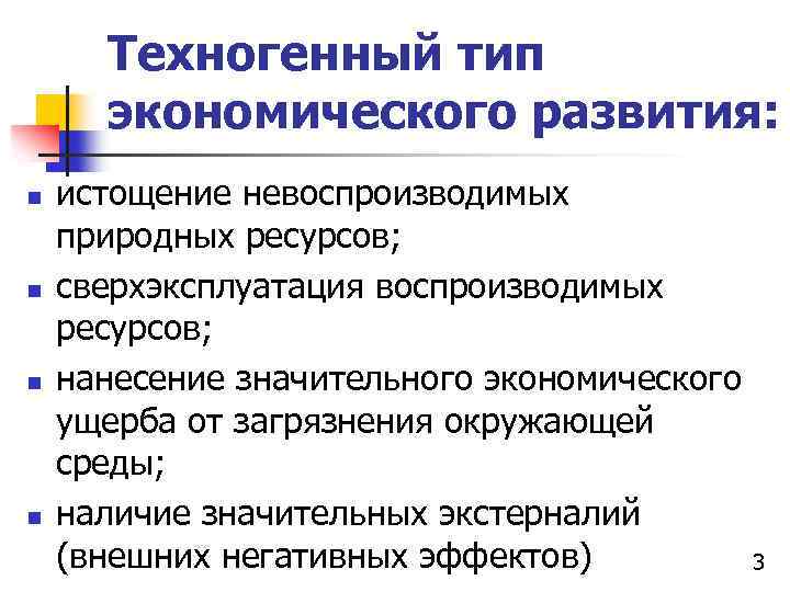 Техногенный тип экономического развития: n n истощение невоспроизводимых природных ресурсов; сверхэксплуатация воспроизводимых ресурсов; нанесение