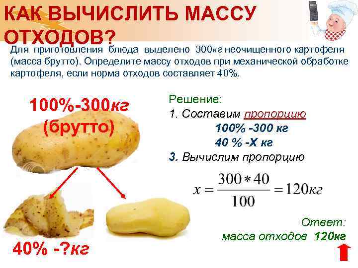 КАК ВЫЧИСЛИТЬ МАССУ ОТХОДОВ? Для приготовления блюда выделено 300 кг неочищенного картофеля (масса брутто).