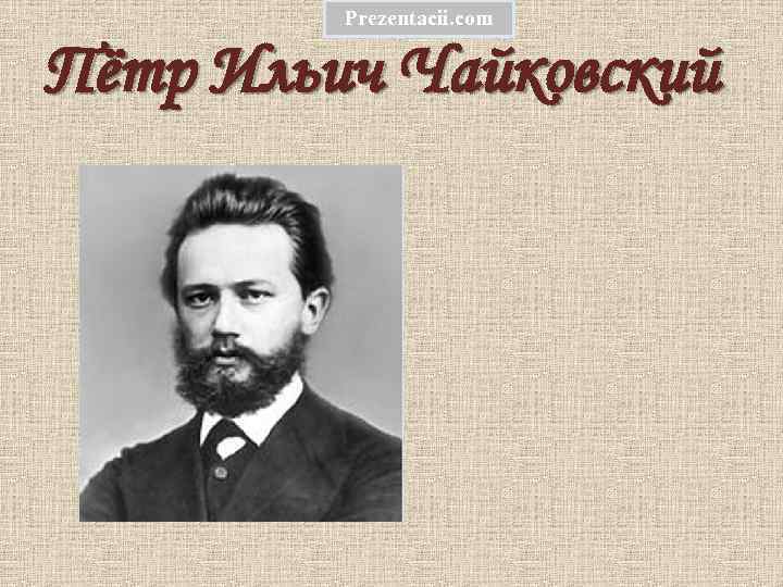 Prezentacii. com Пётр Ильич Чайковский 
